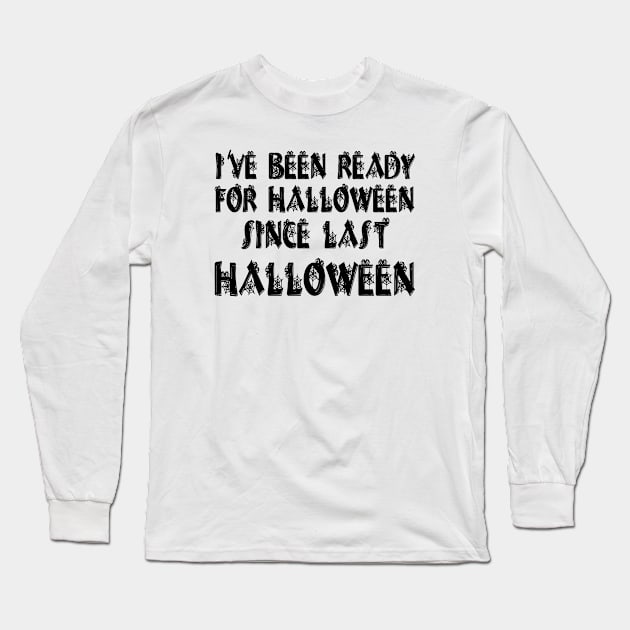 I've Been Ready For Halloween Since Last Halloween Long Sleeve T-Shirt by MEDtee